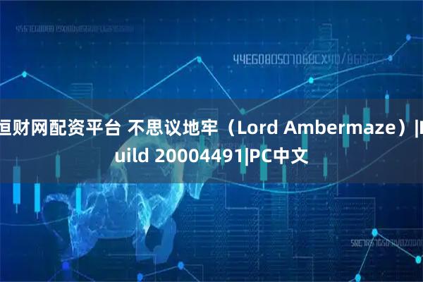 恒财网配资平台 不思议地牢（Lord Ambermaze）|Build 20004491|PC中文
