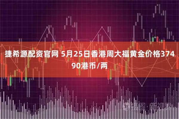 捷希源配资官网 5月25日香港周大福黄金价格37490港币/两